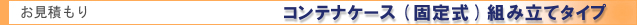 お見積もり　コンテナケース(固定式)組み立てタイプ